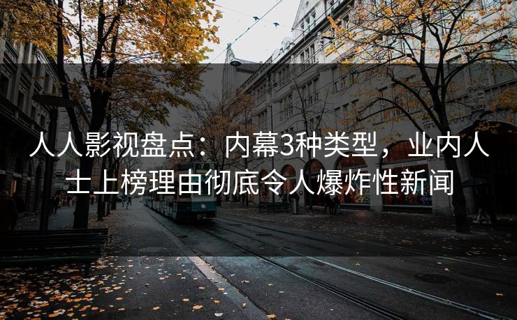 人人影视盘点：内幕3种类型，业内人士上榜理由彻底令人爆炸性新闻